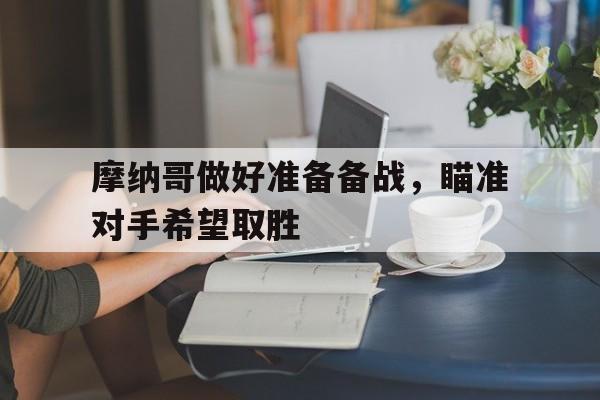 关于摩纳哥做好准备备战,瞄准对手希望取胜的信息